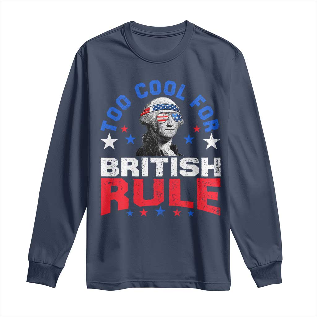 George Washington 4th of July Long Sleeve Shirt Too Cool For British Rule Red White and Blue TS10 Navy Print Your Wear