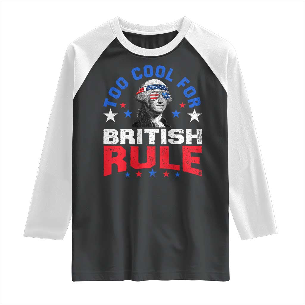 George Washington 4th of July Raglan Shirt Too Cool For British Rule Red White and Blue TS10 Black White Print Your Wear
