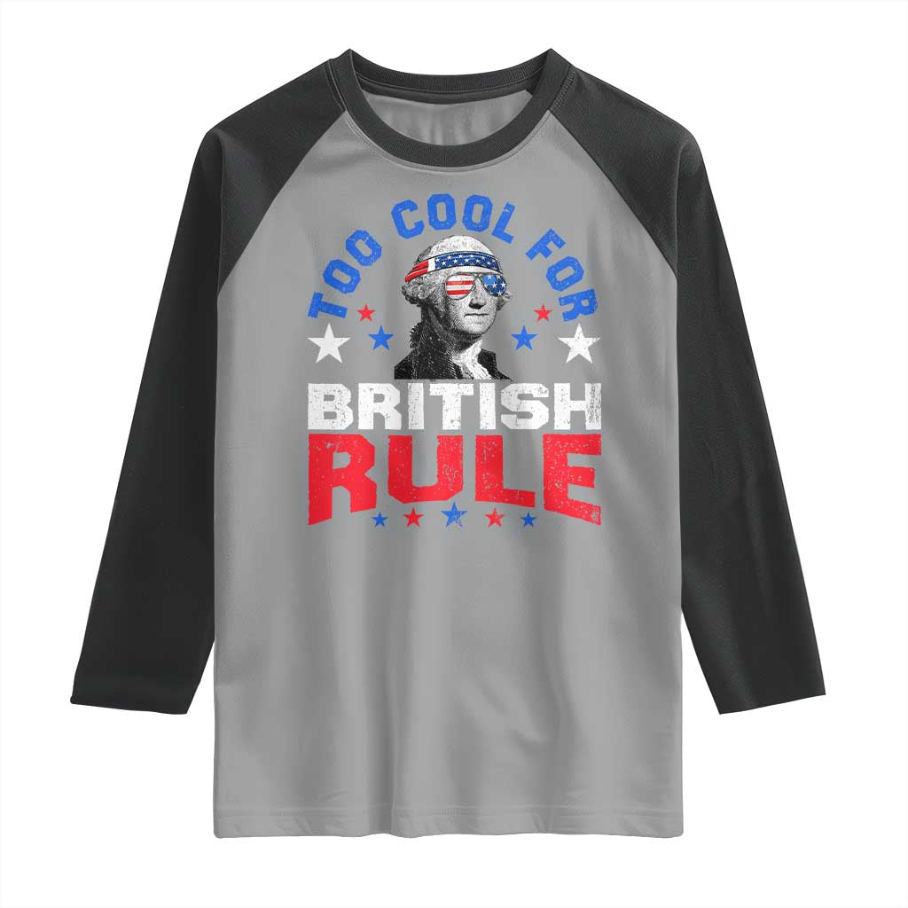 George Washington 4th of July Raglan Shirt Too Cool For British Rule Red White and Blue TS10 Sport Gray Black Print Your Wear
