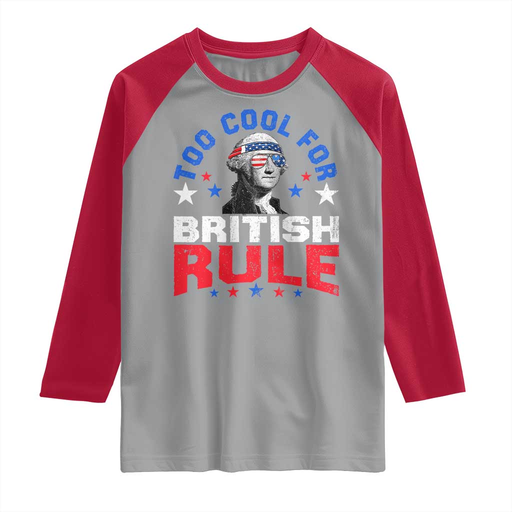 George Washington 4th of July Raglan Shirt Too Cool For British Rule Red White and Blue TS10 Sport Gray Red Print Your Wear