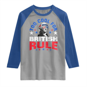 George Washington 4th of July Raglan Shirt Too Cool For British Rule Red White and Blue TS10 Sport Gray Royal Print Your Wear