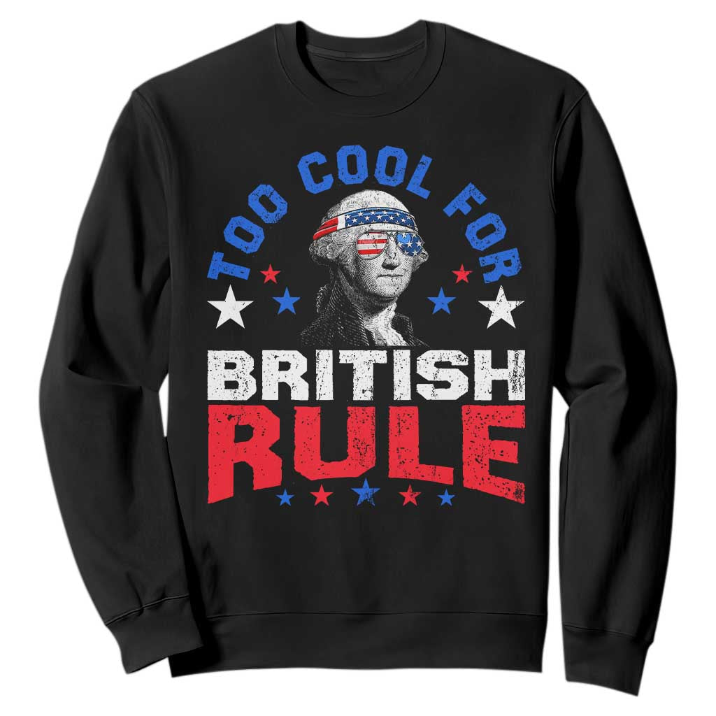 George Washington 4th of July Sweatshirt Too Cool For British Rule Red White and Blue TS10 Black Print Your Wear