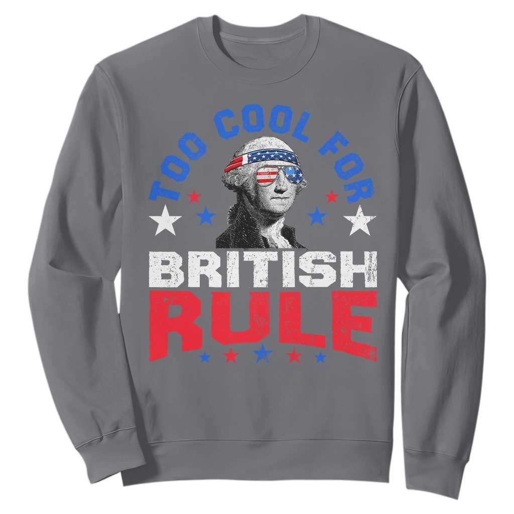 George Washington 4th of July Sweatshirt Too Cool For British Rule Red White and Blue TS10 Charcoal Print Your Wear