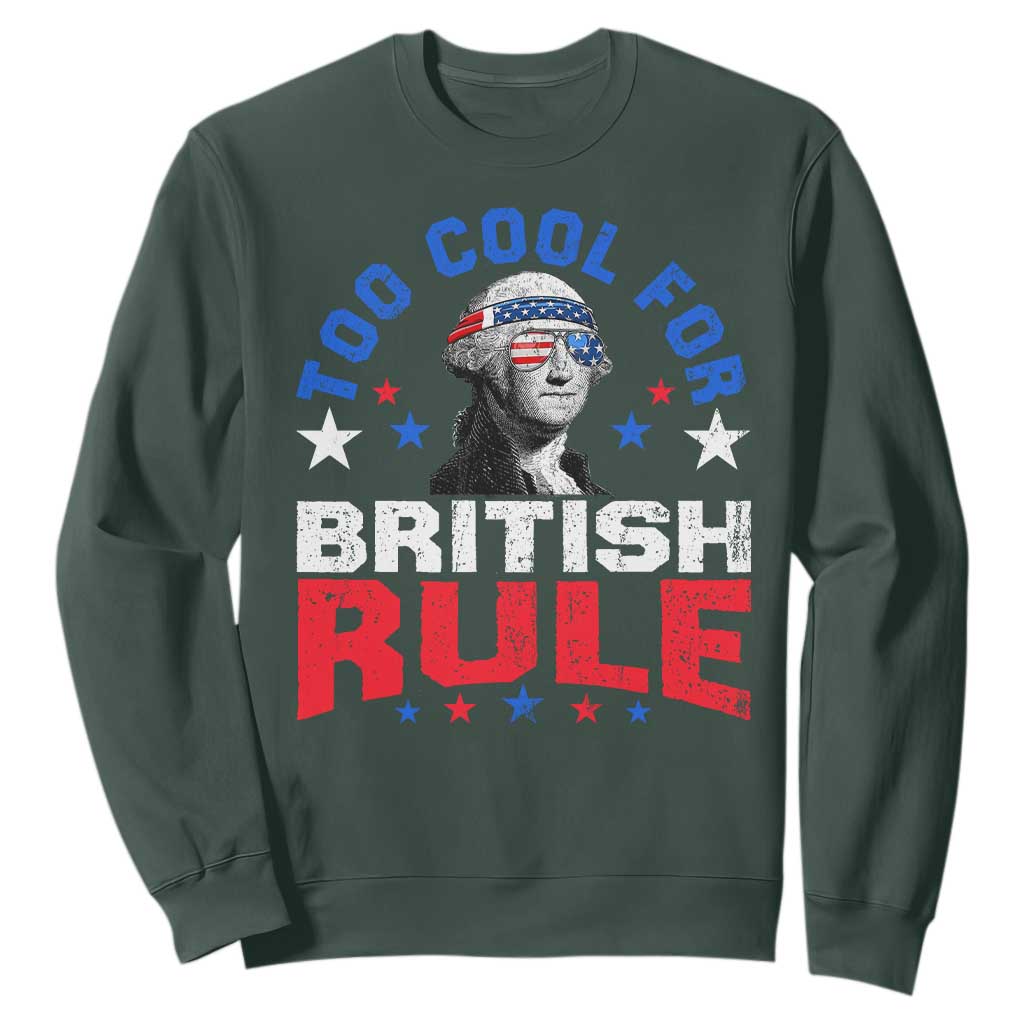 George Washington 4th of July Sweatshirt Too Cool For British Rule Red White and Blue TS10 Dark Forest Green Print Your Wear