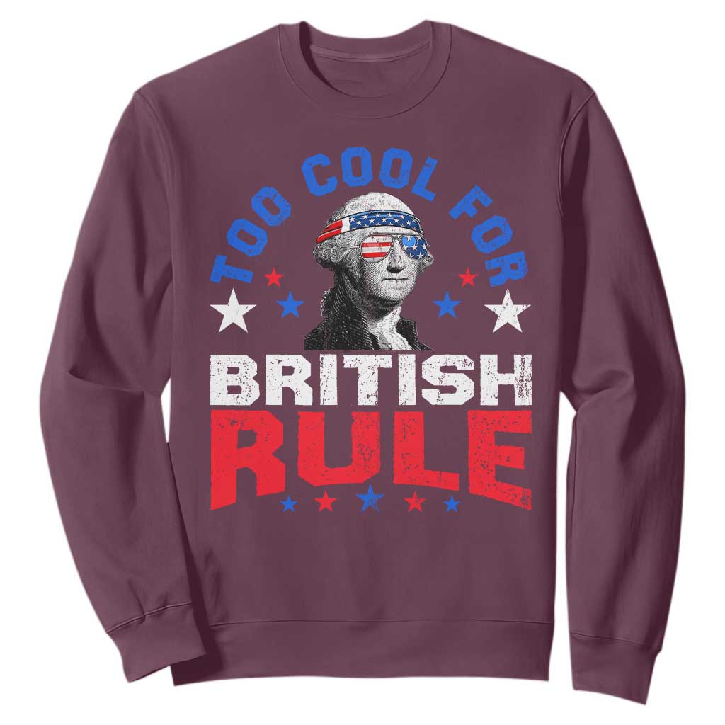 George Washington 4th of July Sweatshirt Too Cool For British Rule Red White and Blue TS10 Maroon Print Your Wear