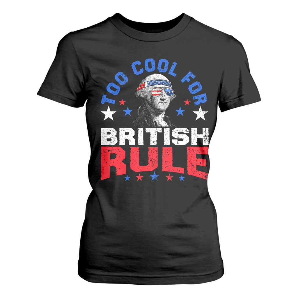 George Washington 4th of July T Shirt For Women Too Cool For British Rule Red White and Blue TS10 Black Print Your Wear