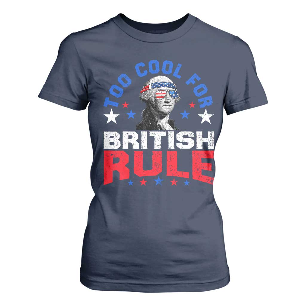 George Washington 4th of July T Shirt For Women Too Cool For British Rule Red White and Blue TS10 Navy Print Your Wear