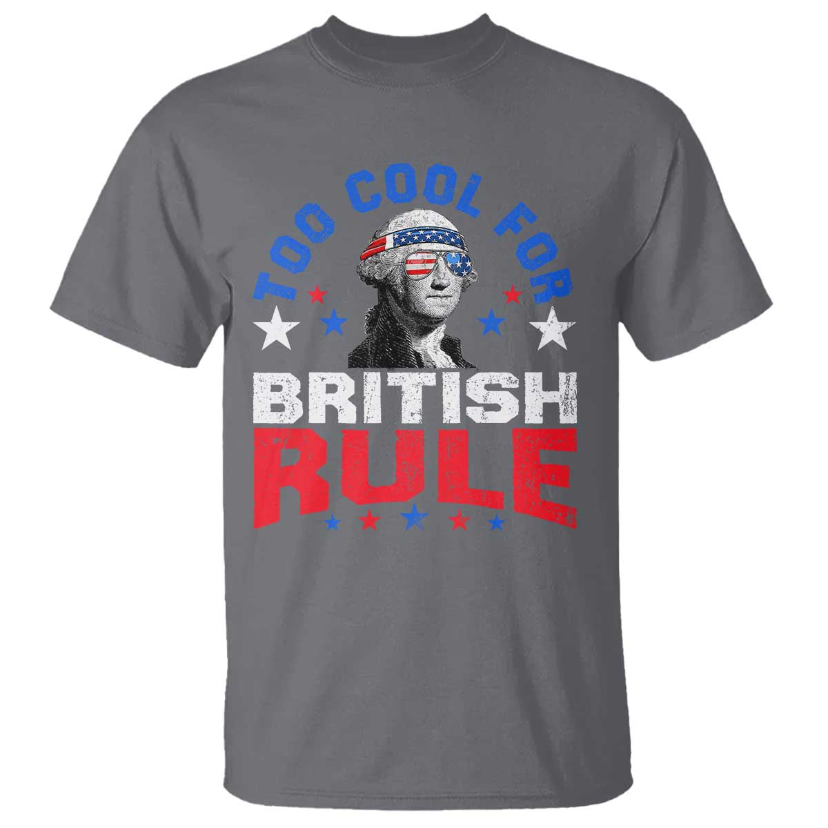 George Washington 4th of July T Shirt Too Cool For British Rule Red White and Blue TS10 Charcoal Print Your Wear