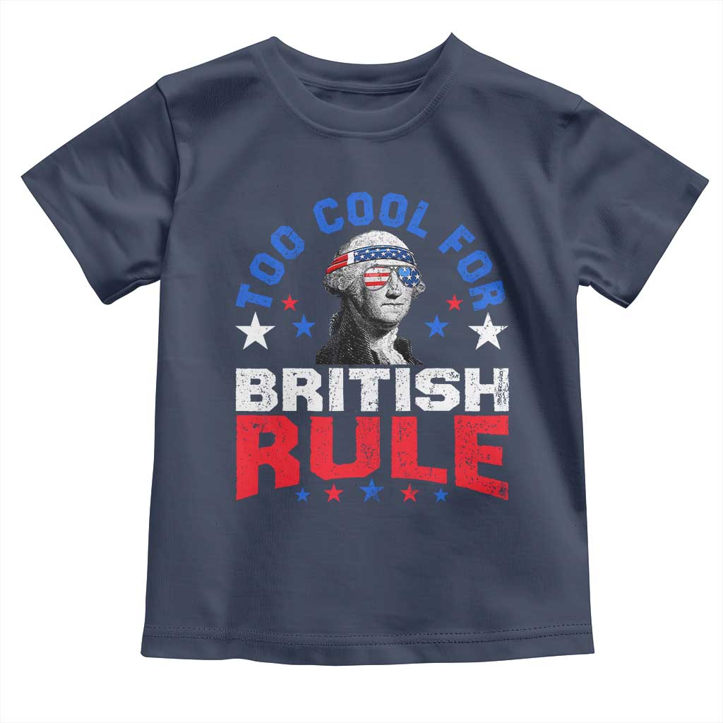 George Washington 4th of July Toddler T Shirt Too Cool For British Rule Red White and Blue TS10 Navy Print Your Wear