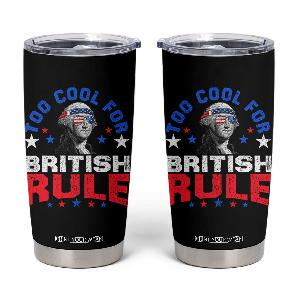 George Washington 4th of July Tumbler Cup Too Cool For British Rule Red White and Blue TS10 Black Print Your Wear