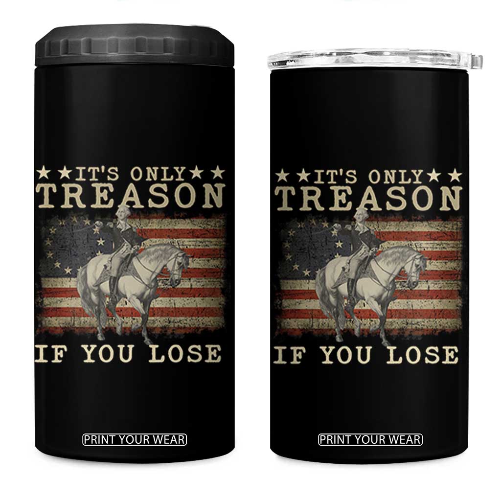 George Washington It's Only Treason If You Lose 4th Of July 4 in 1 Can Cooler Tumbler Vintage Retro TS10 One Size: 16 oz Black Print Your Wear