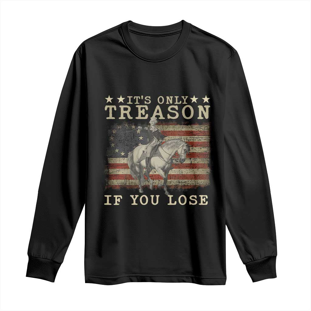 George Washington It's Only Treason If You Lose 4th Of July Long Sleeve Shirt Vintage Retro TS10 Black Print Your Wear