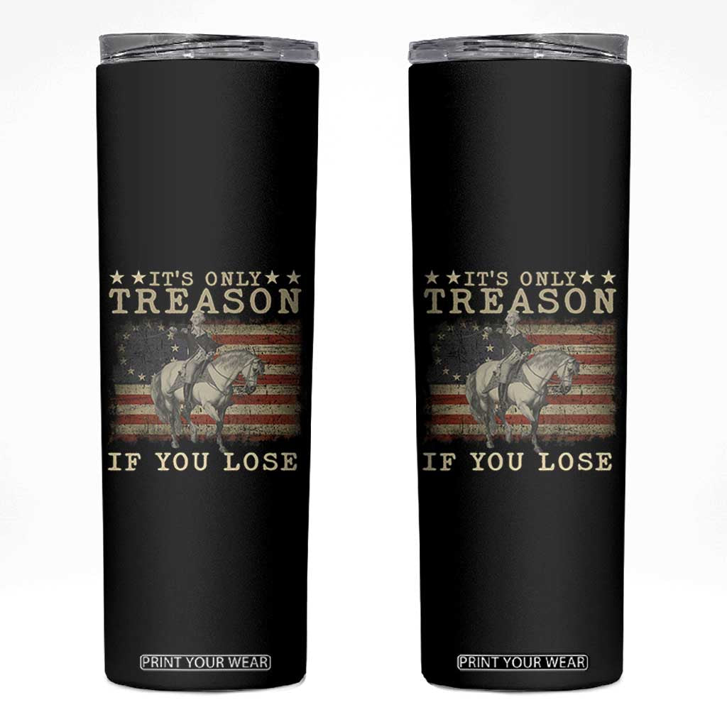 George Washington It's Only Treason If You Lose 4th Of July Skinny Tumbler Vintage Retro TS10 Black Print Your Wear