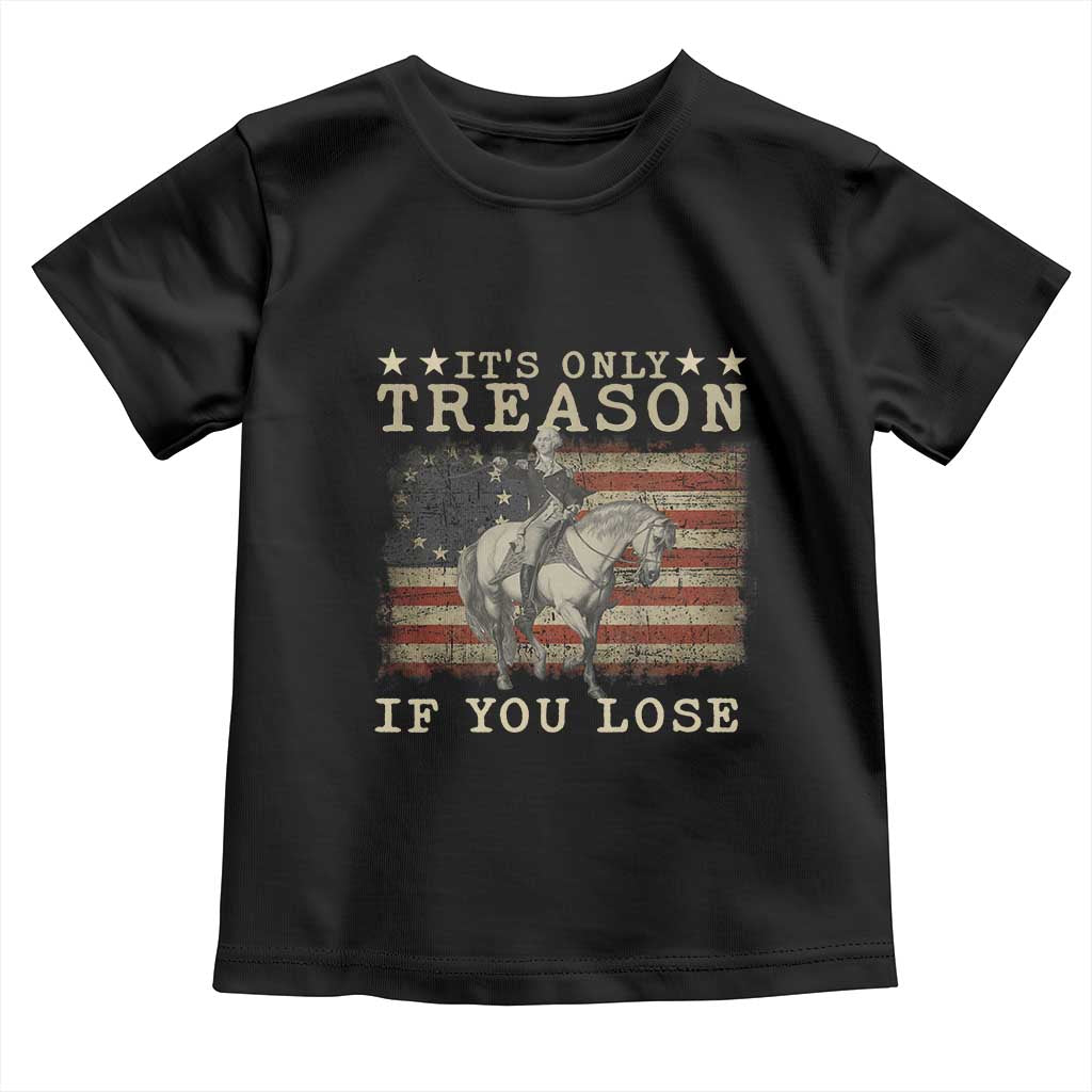 George Washington It's Only Treason If You Lose 4th Of July Toddler T Shirt Vintage Retro TS10 Black Print Your Wear