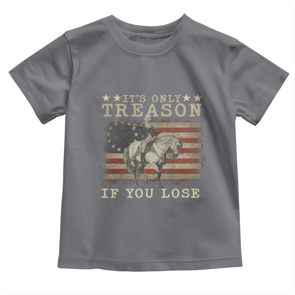 George Washington It's Only Treason If You Lose 4th Of July Toddler T Shirt Vintage Retro TS10 Charcoal Print Your Wear