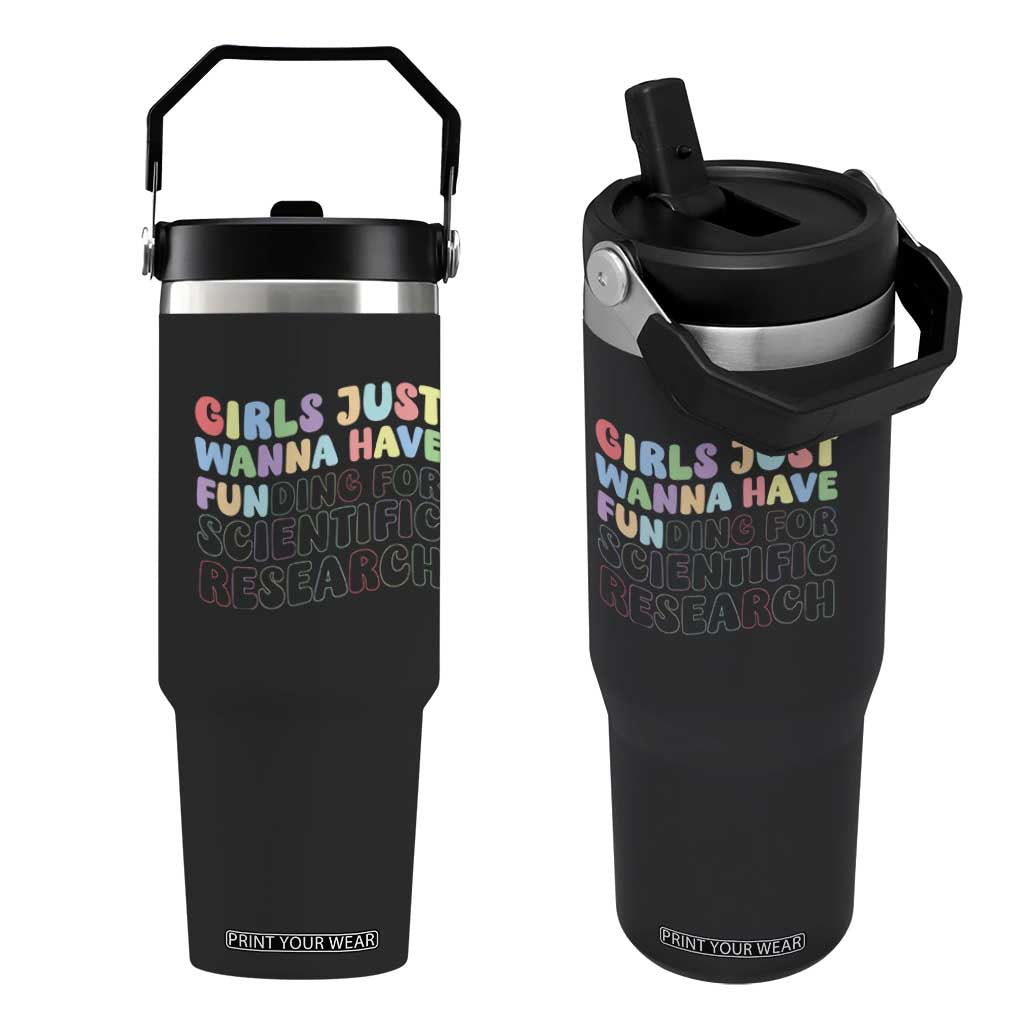 Girls Just Wanna Have Funding For Scientific Flip Straw Tumbler PHD Graduation TS10 One Size: 30 oz Black Print Your Wear