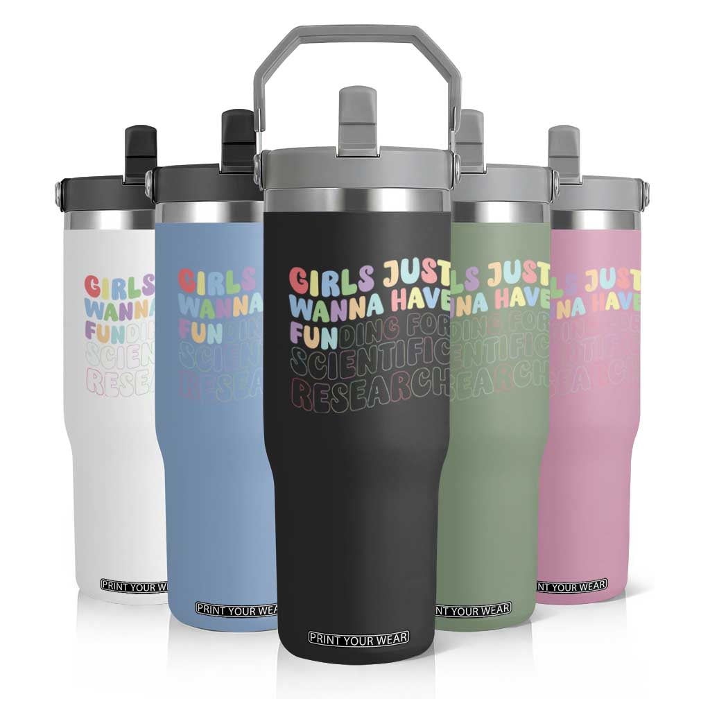 Girls Just Wanna Have Funding For Scientific Flip Straw Tumbler PHD Graduation TS10 Print Your Wear