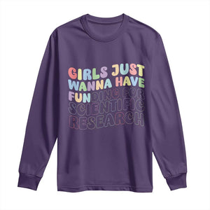 Girls Just Wanna Have Funding For Scientific Long Sleeve Shirt PHD Graduation TS10 Purple Print Your Wear