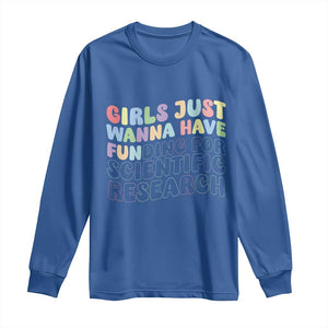 Girls Just Wanna Have Funding For Scientific Long Sleeve Shirt PHD Graduation TS10 Royal Blue Print Your Wear