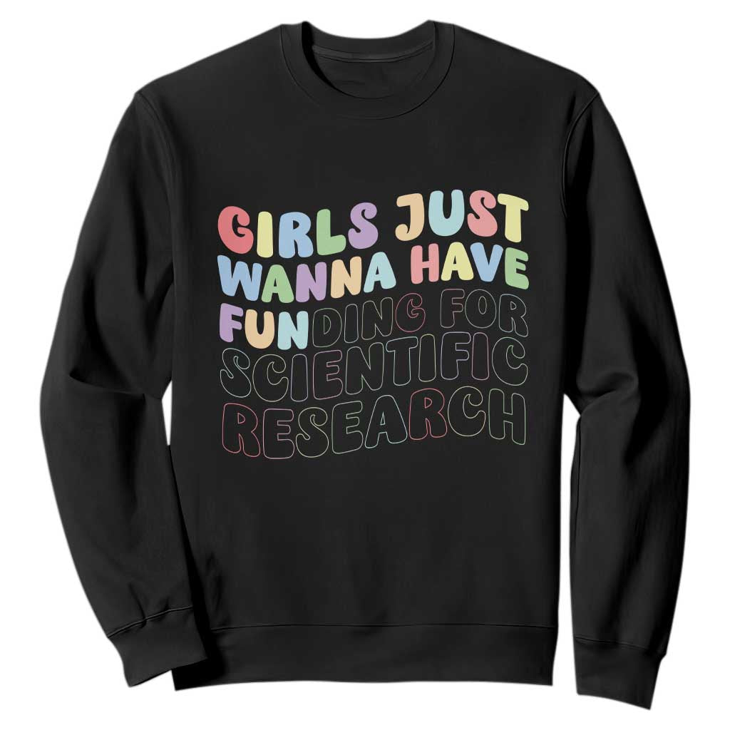 Girls Just Wanna Have Funding For Scientific Sweatshirt PHD Graduation TS10 Black Print Your Wear