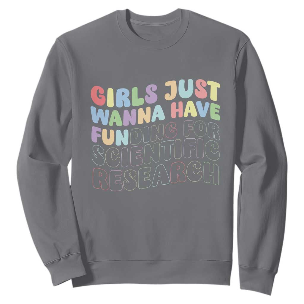 Girls Just Wanna Have Funding For Scientific Sweatshirt PHD Graduation TS10 Charcoal Print Your Wear