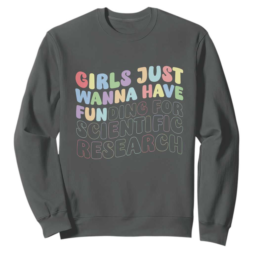 Girls Just Wanna Have Funding For Scientific Sweatshirt PHD Graduation TS10 Dark Heather Print Your Wear