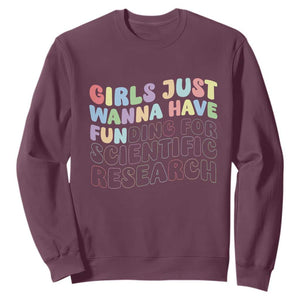 Girls Just Wanna Have Funding For Scientific Sweatshirt PHD Graduation TS10 Maroon Print Your Wear