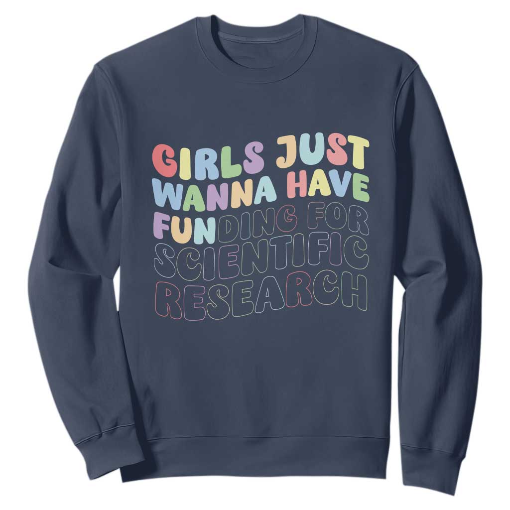 Girls Just Wanna Have Funding For Scientific Sweatshirt PHD Graduation TS10 Navy Print Your Wear