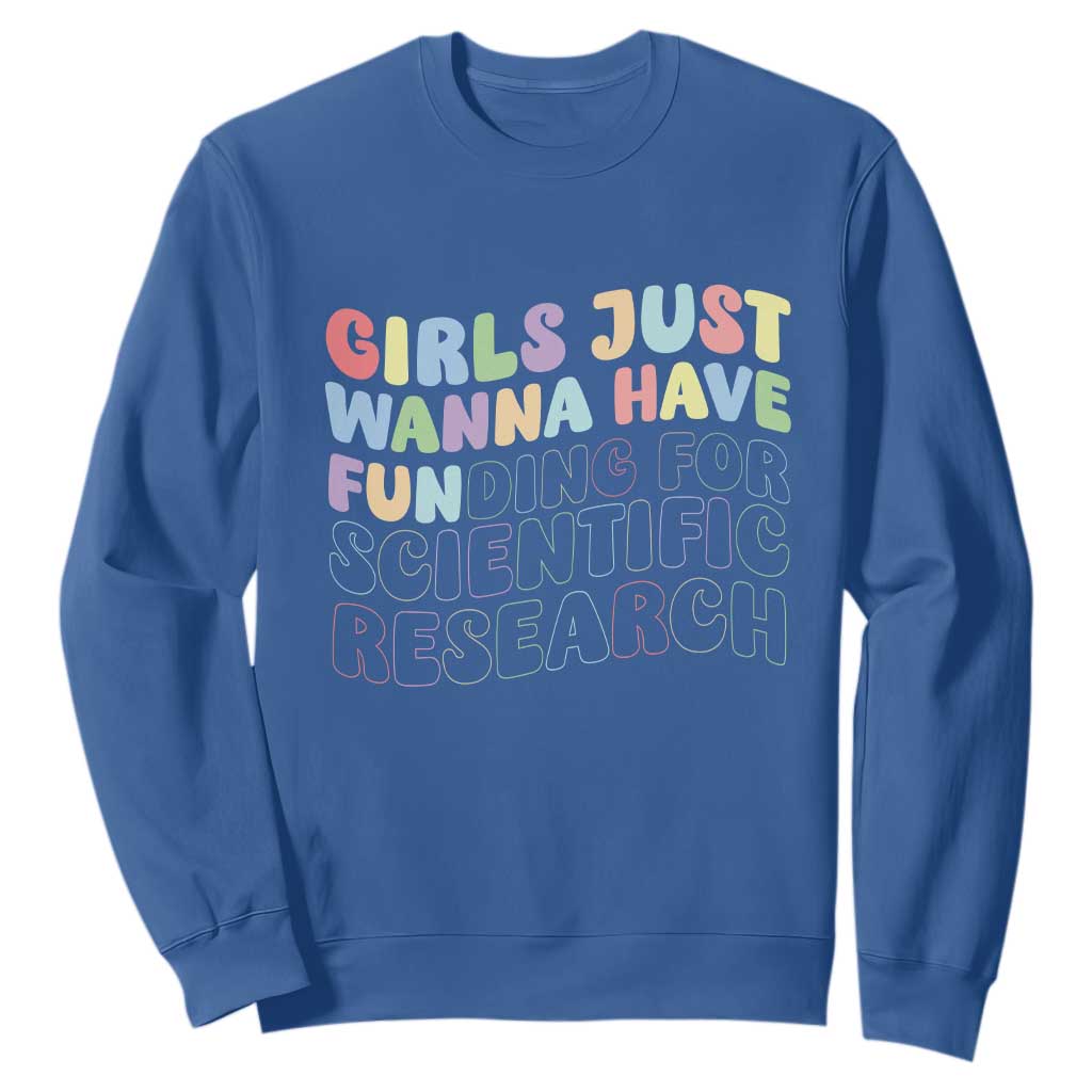 Girls Just Wanna Have Funding For Scientific Sweatshirt PHD Graduation TS10 Royal Blue Print Your Wear