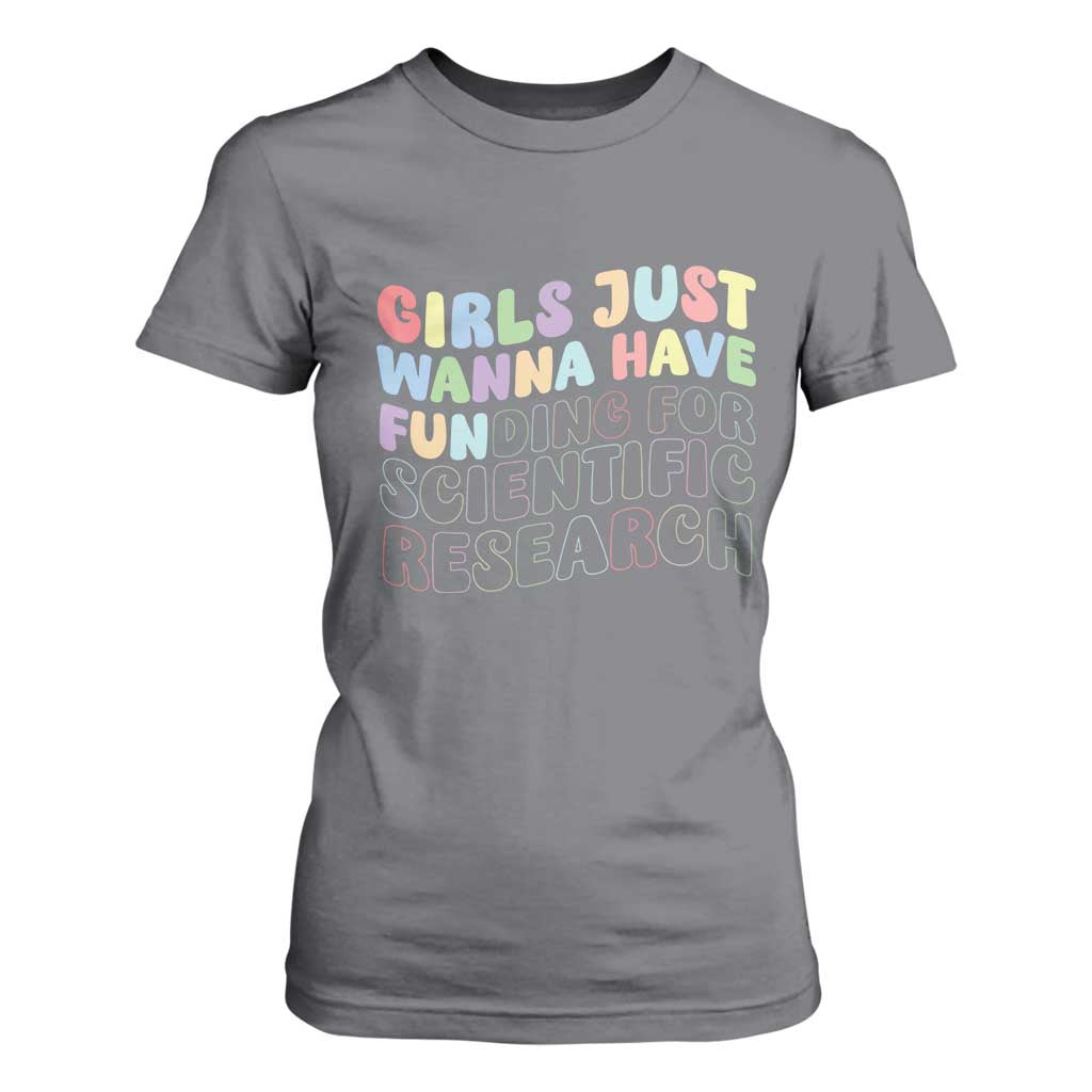 Girls Just Wanna Have Funding For Scientific T Shirt For Women PHD Graduation TS10 Charcoal Print Your Wear