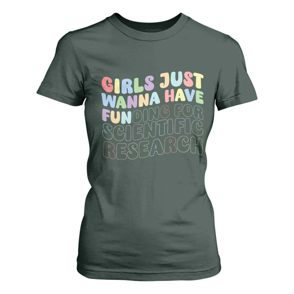 Girls Just Wanna Have Funding For Scientific T Shirt For Women PHD Graduation TS10 Dark Forest Green Print Your Wear
