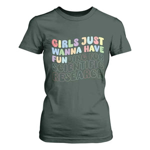 Girls Just Wanna Have Funding For Scientific T Shirt For Women PHD Graduation TS10 Dark Forest Green Print Your Wear