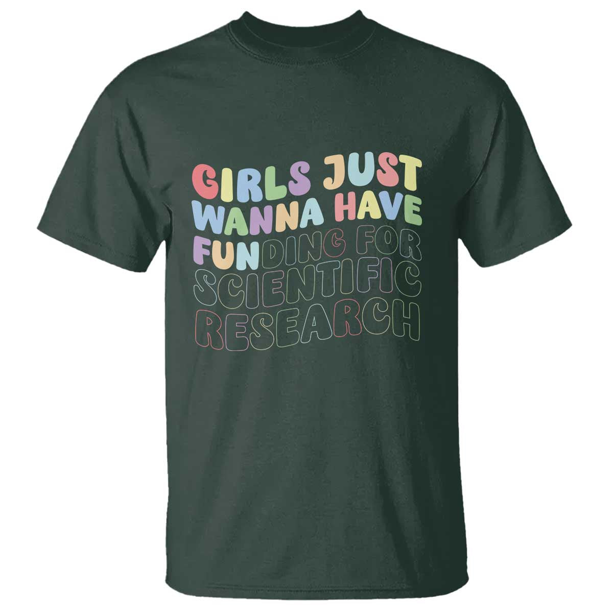 Girls Just Wanna Have Funding For Scientific T Shirt PHD Graduation TS10 Dark Forest Green Print Your Wear