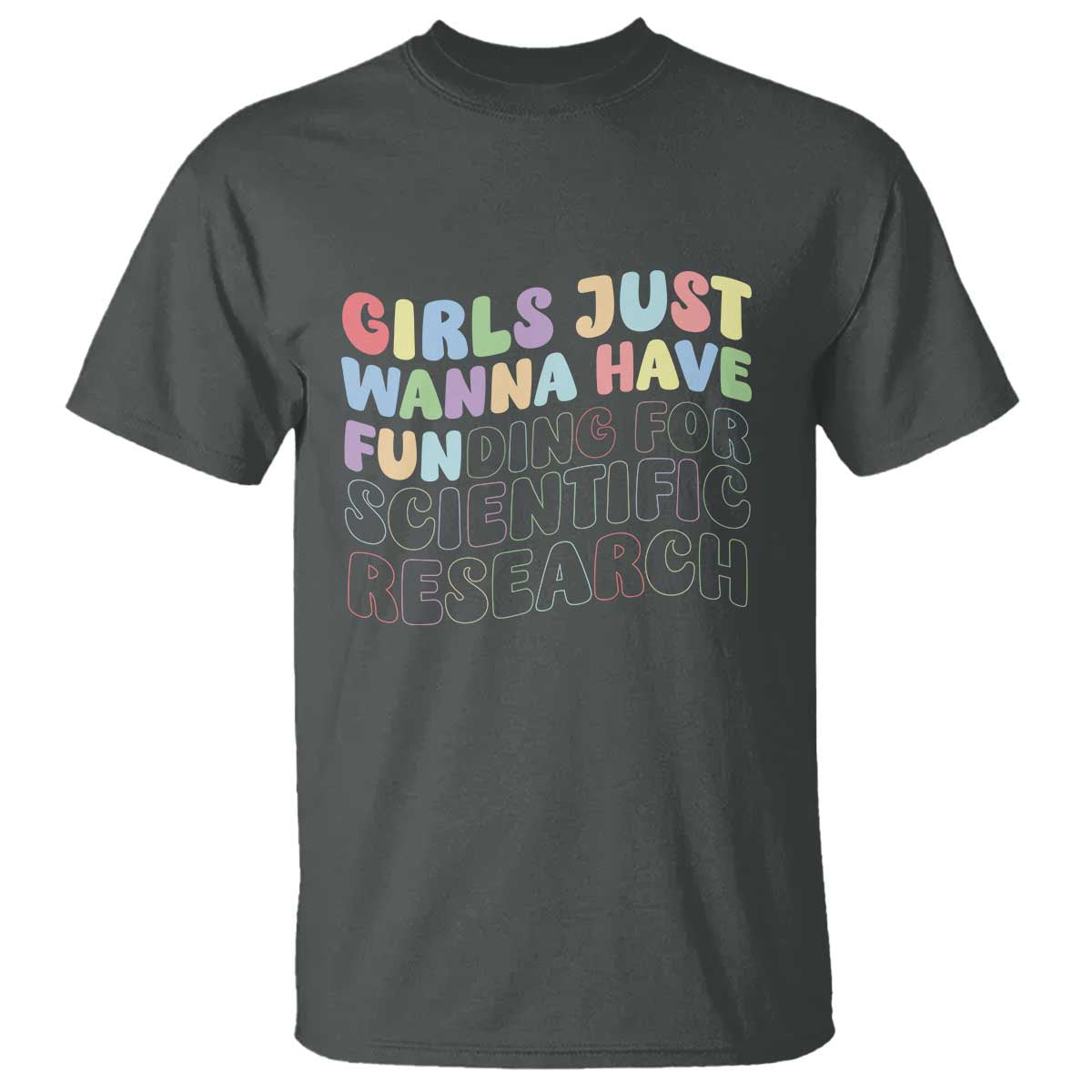 Girls Just Wanna Have Funding For Scientific T Shirt PHD Graduation TS10 Dark Heather Print Your Wear