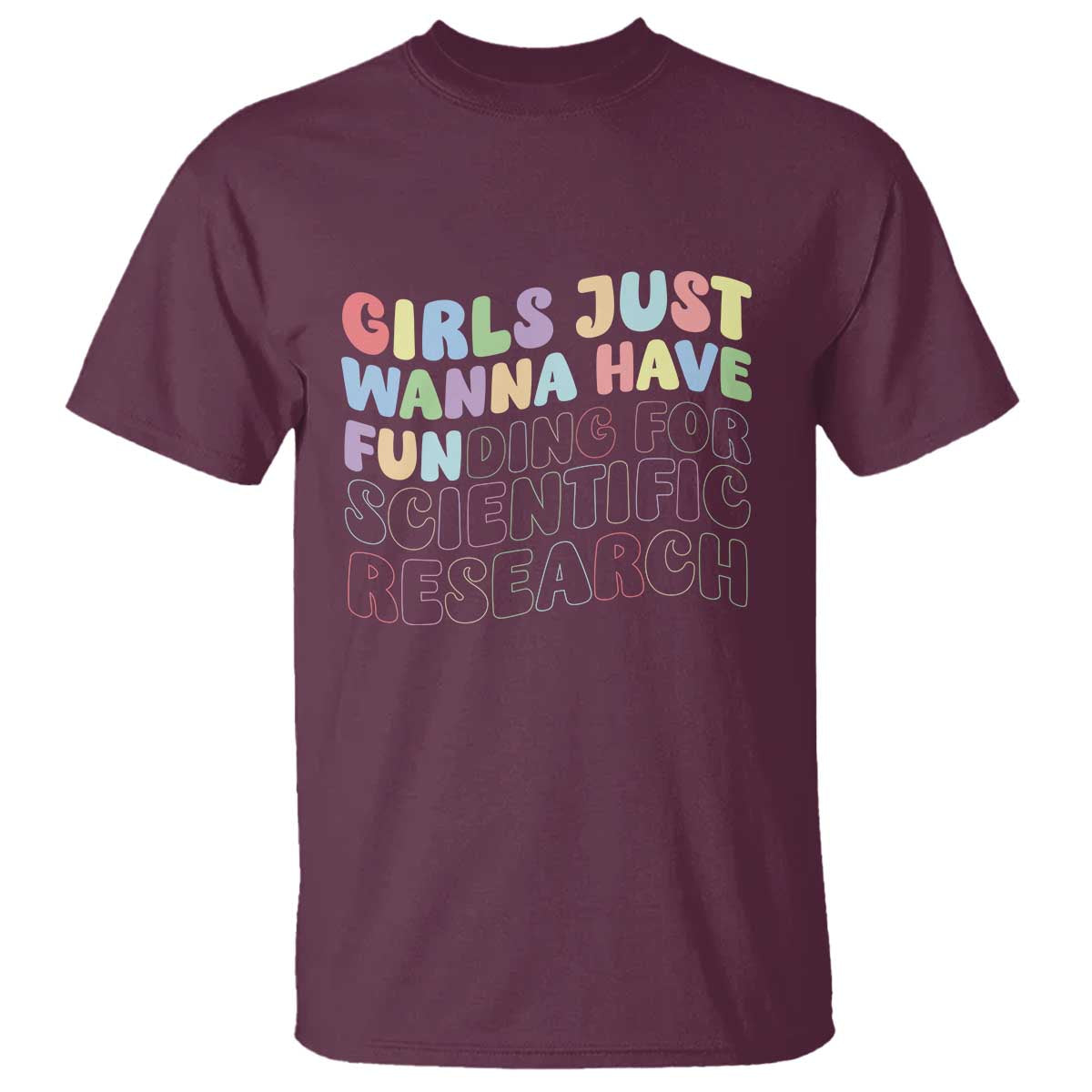 Girls Just Wanna Have Funding For Scientific T Shirt PHD Graduation TS10 Maroon Print Your Wear