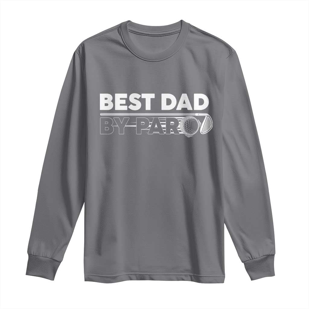 Golf Dad Long Sleeve Shirt Best Dad By Par Golfing Golfer Funny Fathers Day Gifts TS10 Charcoal Print Your Wear