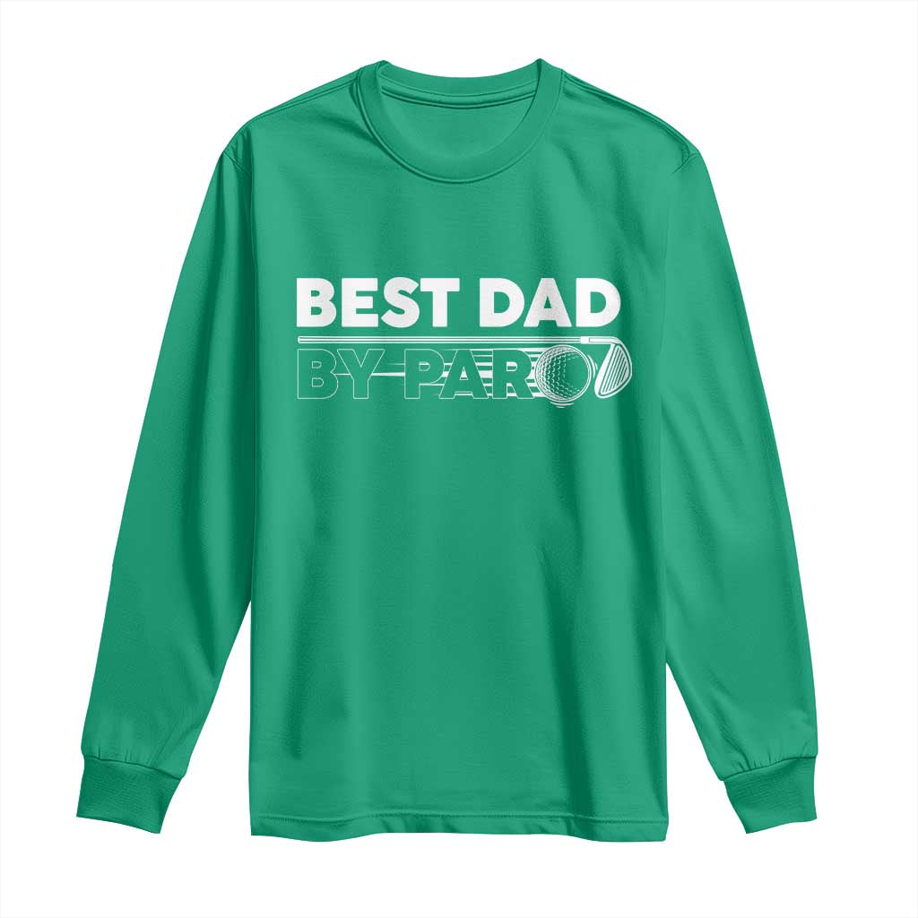Golf Dad Long Sleeve Shirt Best Dad By Par Golfing Golfer Funny Fathers Day Gifts TS10 Irish Green Print Your Wear