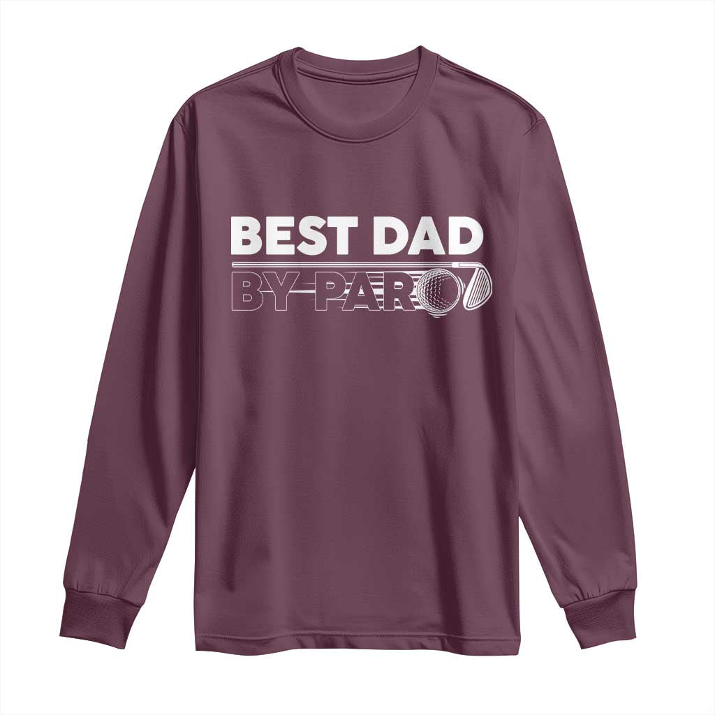 Golf Dad Long Sleeve Shirt Best Dad By Par Golfing Golfer Funny Fathers Day Gifts TS10 Maroon Print Your Wear