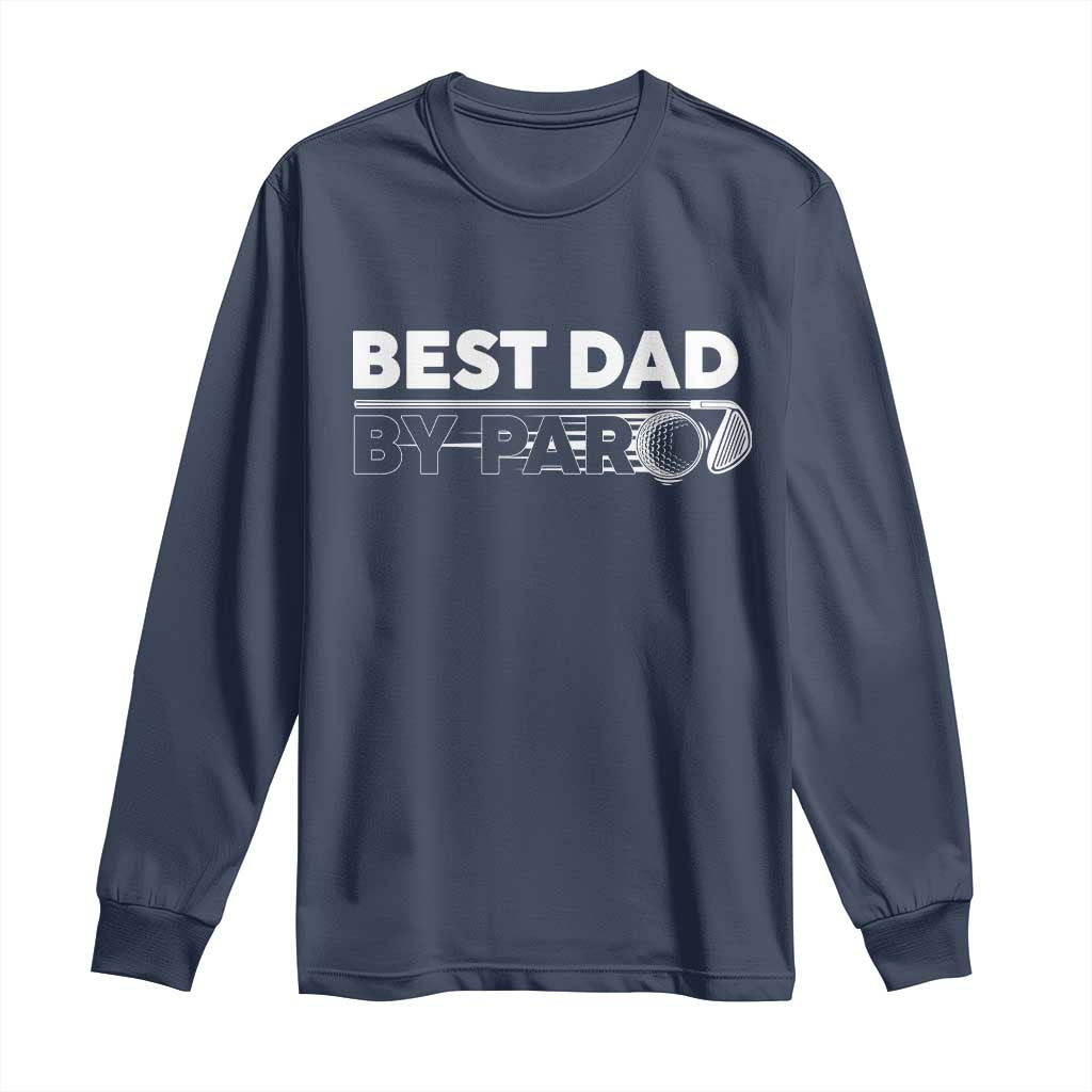 Golf Dad Long Sleeve Shirt Best Dad By Par Golfing Golfer Funny Fathers Day Gifts TS10 Navy Print Your Wear