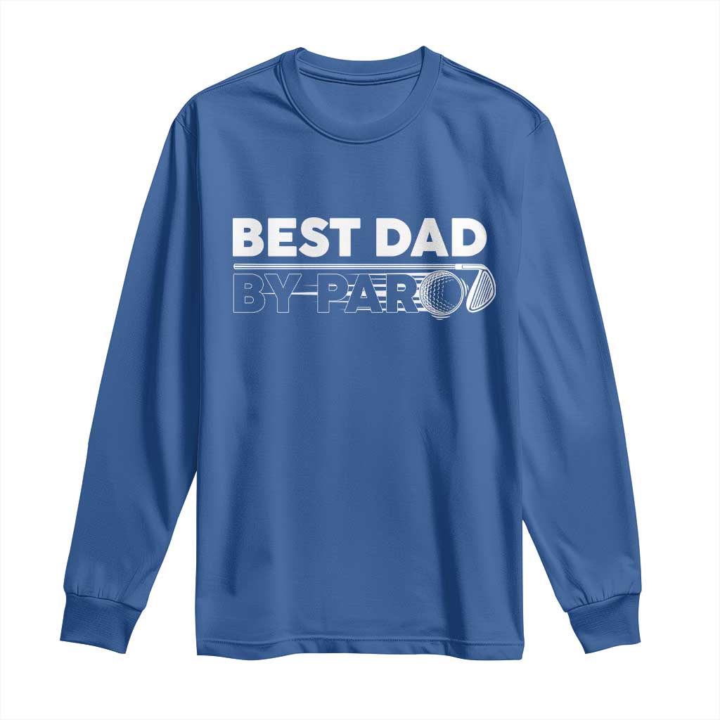 Golf Dad Long Sleeve Shirt Best Dad By Par Golfing Golfer Funny Fathers Day Gifts TS10 Royal Blue Print Your Wear