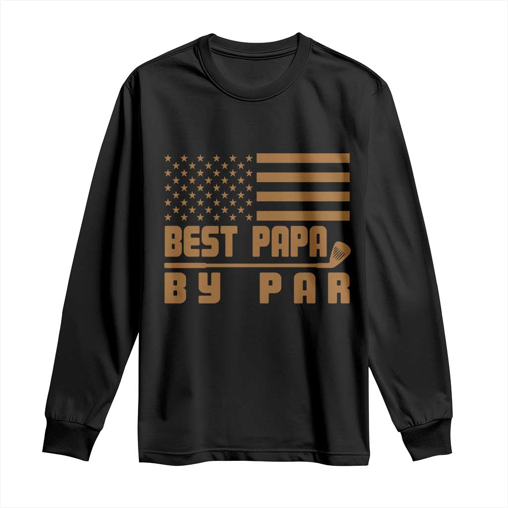 Golf Dad Long Sleeve Shirt Best Papa By Par American Flag Golfer Fathers Day Gifts TS10 Black Print Your Wear