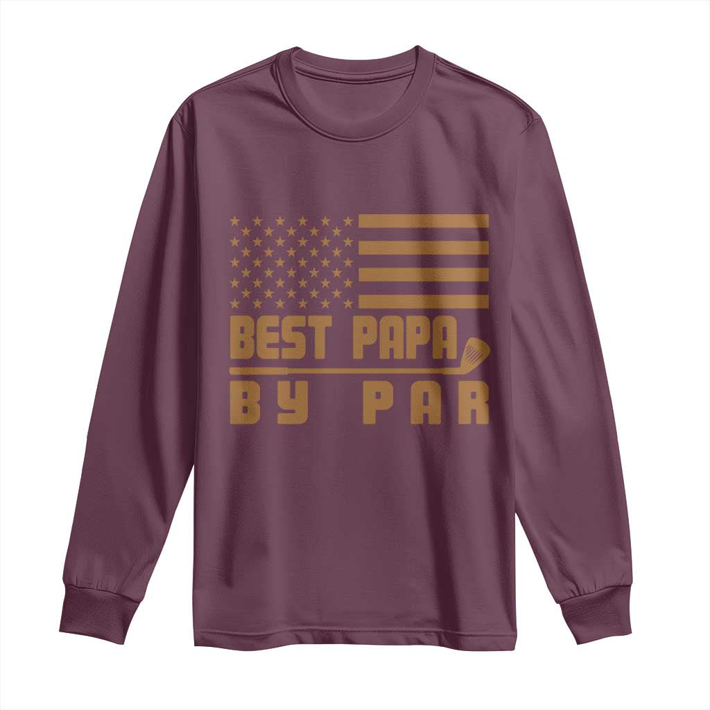Golf Dad Long Sleeve Shirt Best Papa By Par American Flag Golfer Fathers Day Gifts TS10 Maroon Print Your Wear