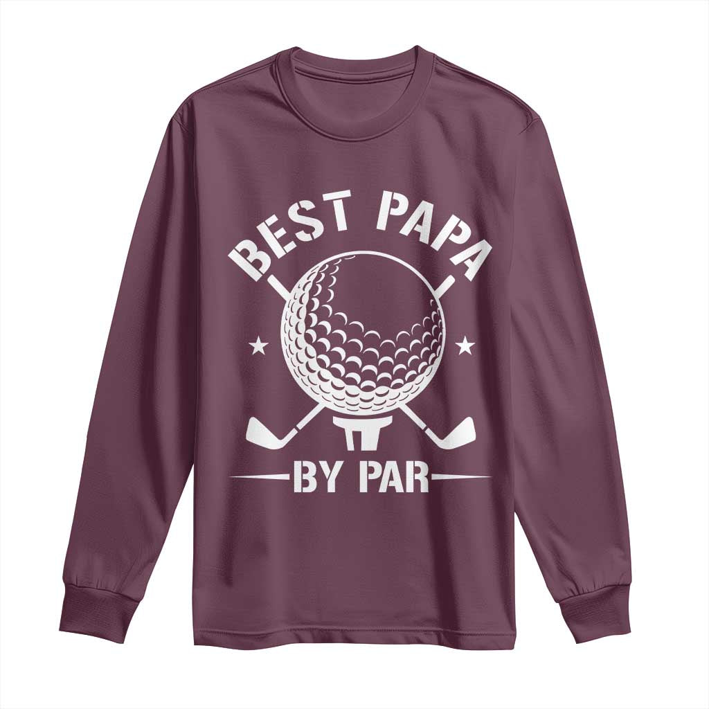 Golf Dad Long Sleeve Shirt Best Papa By Par Golfer Fathers Day Gifts TS10 Maroon Print Your Wear