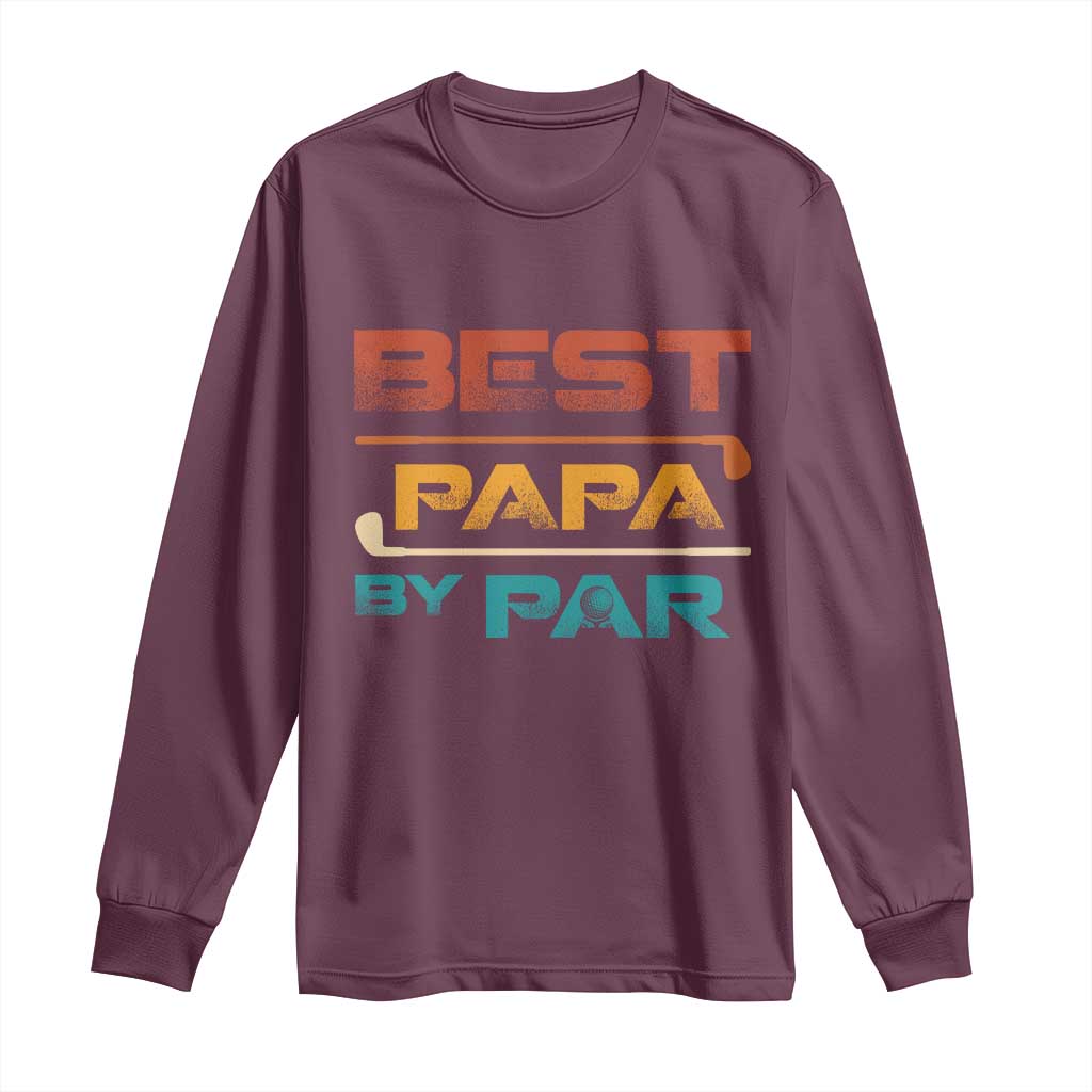 Golf Dad Long Sleeve Shirt Best Papa By Par Golfing Golfer Funny Fathers Day Gifts TS10 Maroon Print Your Wear