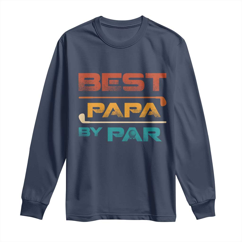 Golf Dad Long Sleeve Shirt Best Papa By Par Golfing Golfer Funny Fathers Day Gifts TS10 Navy Print Your Wear