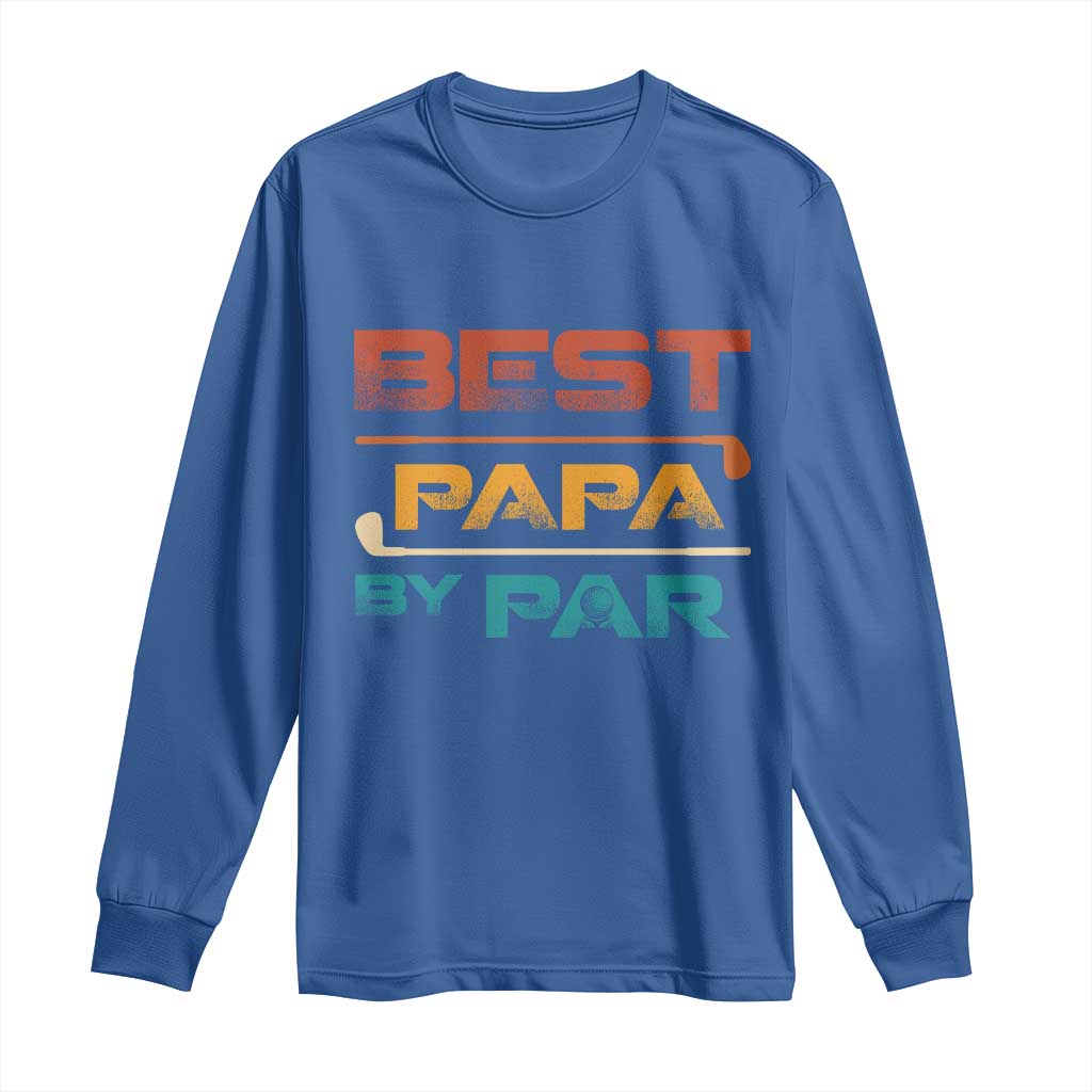 Golf Dad Long Sleeve Shirt Best Papa By Par Golfing Golfer Funny Fathers Day Gifts TS10 Royal Blue Print Your Wear