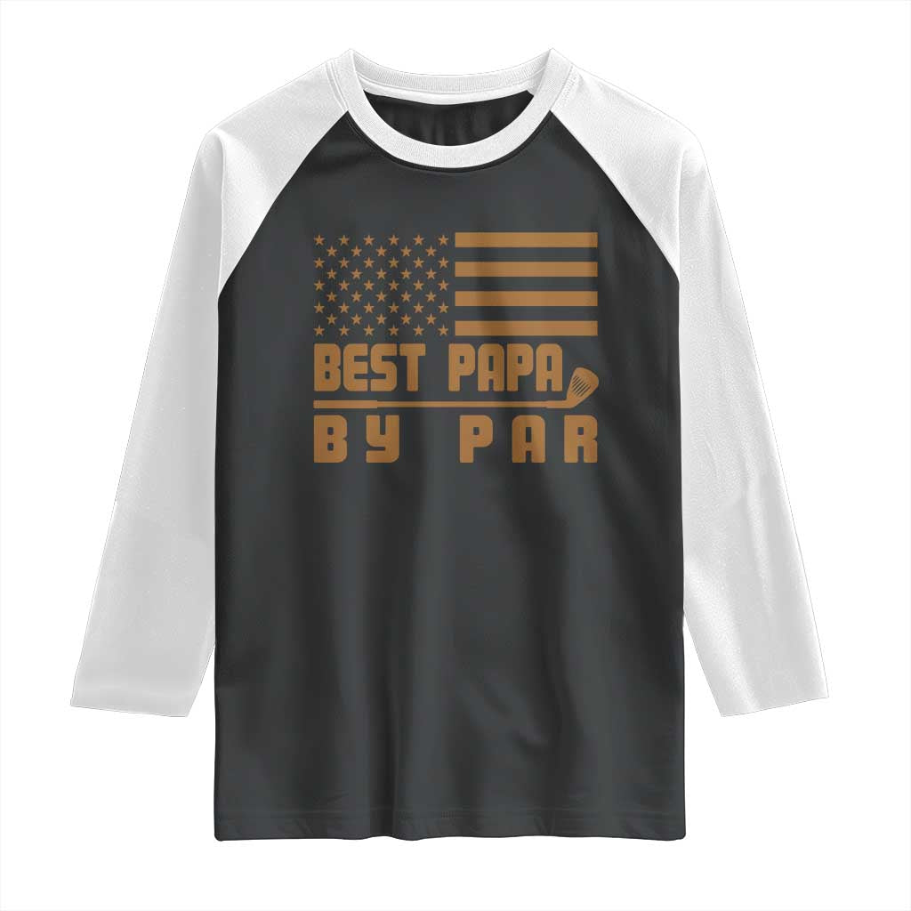 Golf Dad Raglan Shirt Best Papa By Par American Flag Golfer Fathers Day Gifts TS10 Black White Print Your Wear