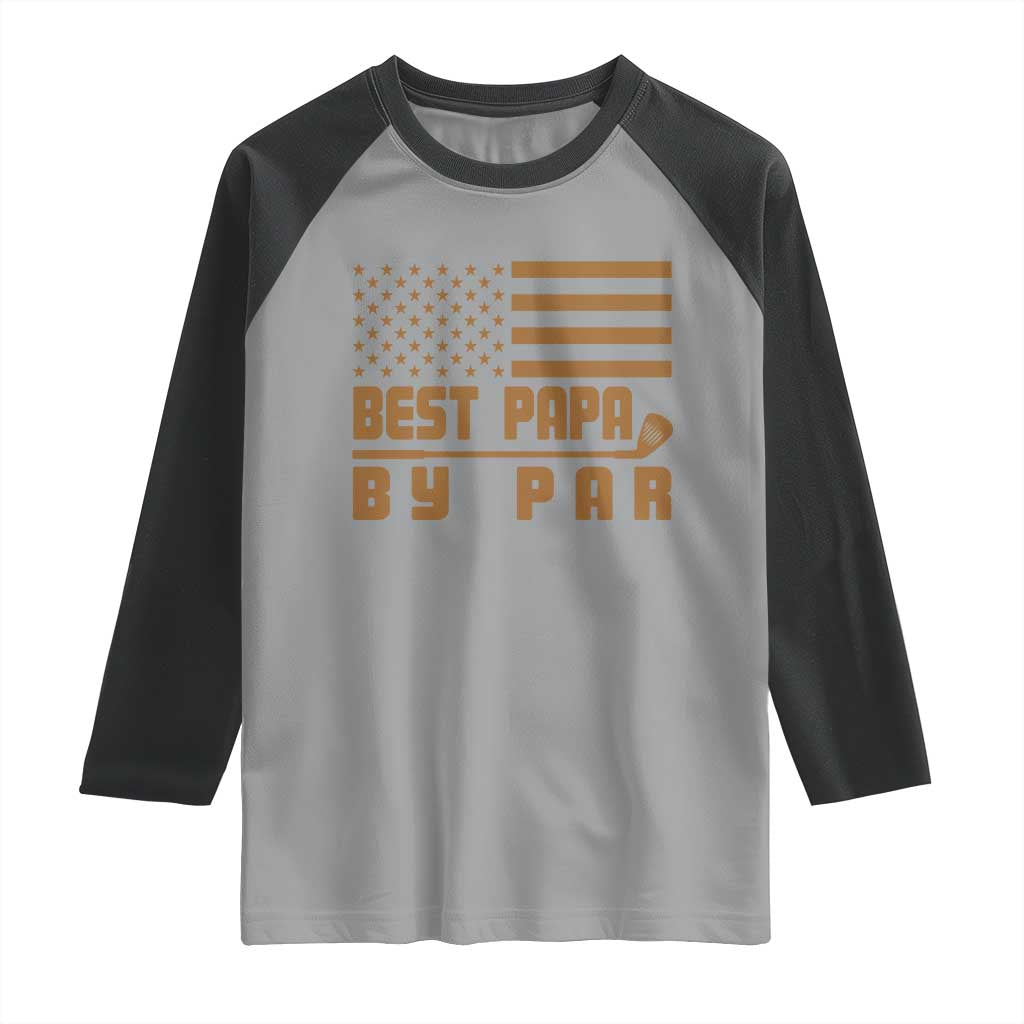 Golf Dad Raglan Shirt Best Papa By Par American Flag Golfer Fathers Day Gifts TS10 Sport Gray Black Print Your Wear