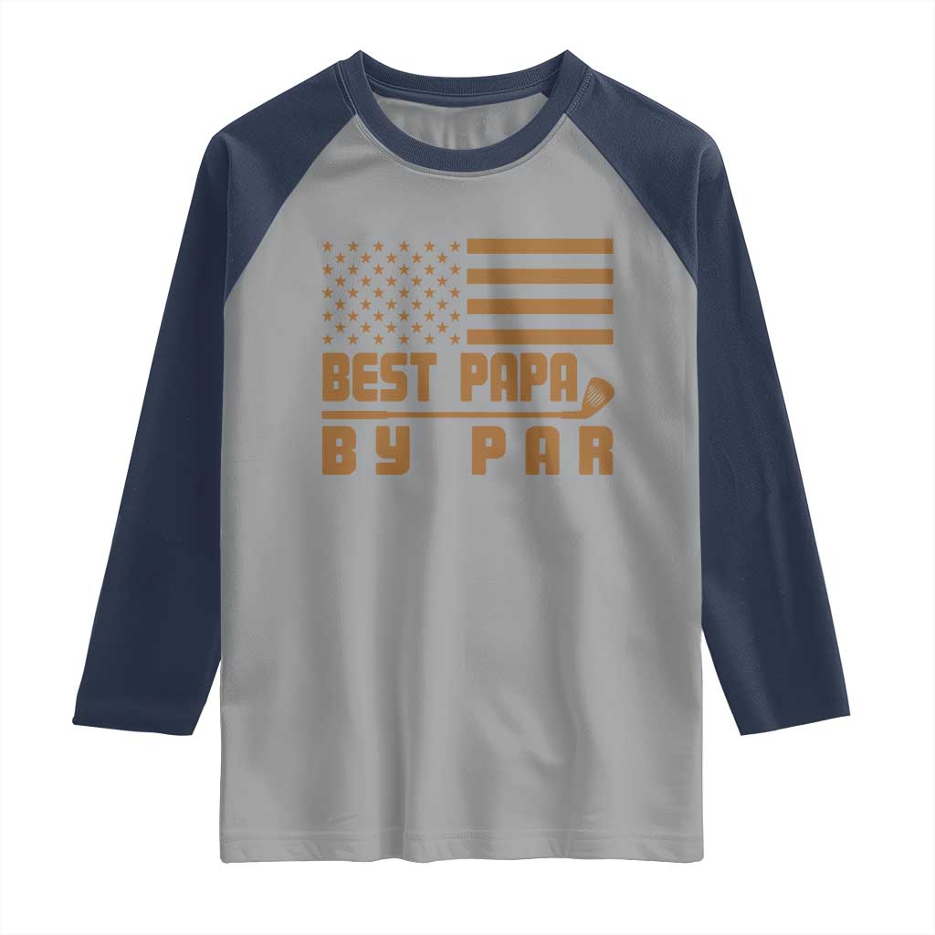 Golf Dad Raglan Shirt Best Papa By Par American Flag Golfer Fathers Day Gifts TS10 Sport Gray Navy Print Your Wear