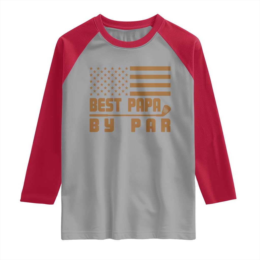 Golf Dad Raglan Shirt Best Papa By Par American Flag Golfer Fathers Day Gifts TS10 Sport Gray Red Print Your Wear